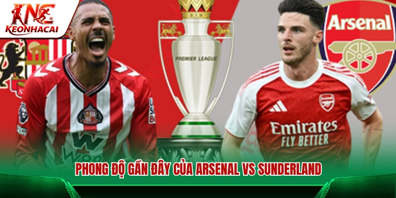 Đánh giá diễn biến phong độ Arsenal vs Sunderland mới nhất