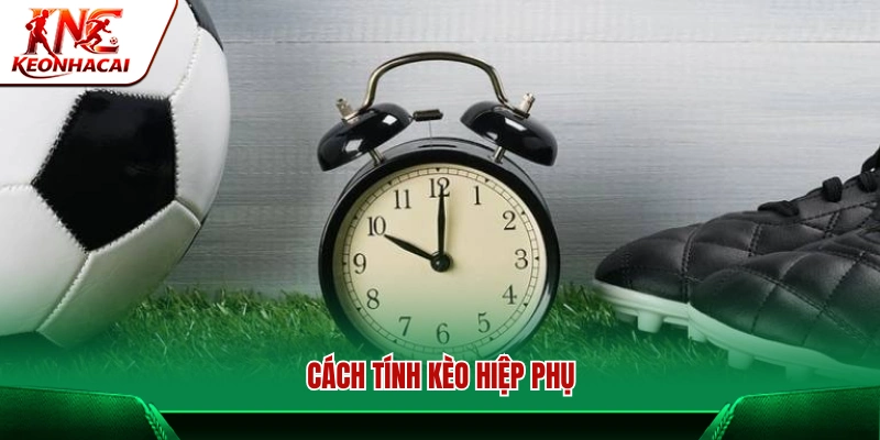 Hướng dẫn cách tính kèo hiệp phụ trong cá độ bóng đá